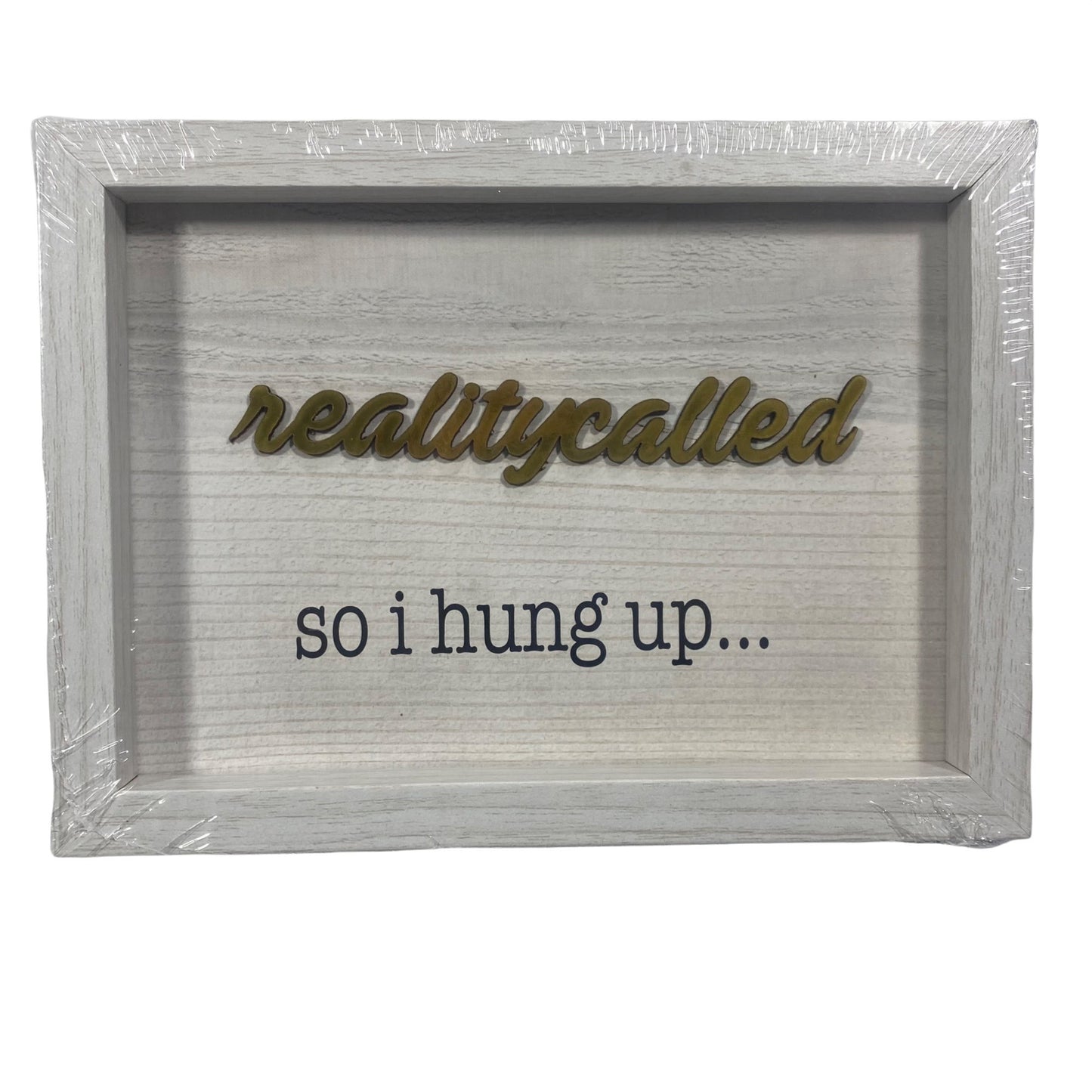 Reality Called So I Hung Up Sign