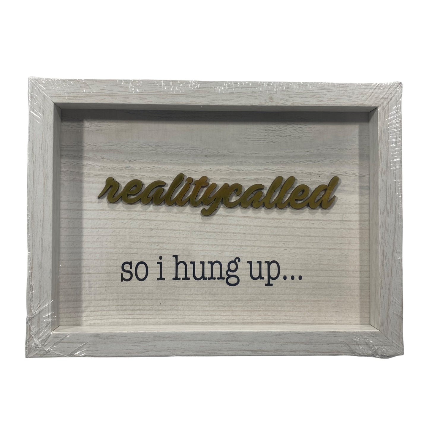 Reality Called So I Hung Up Sign